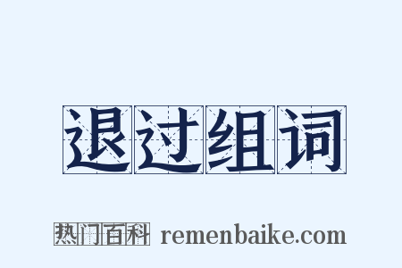 退过组词是什么意思的图片